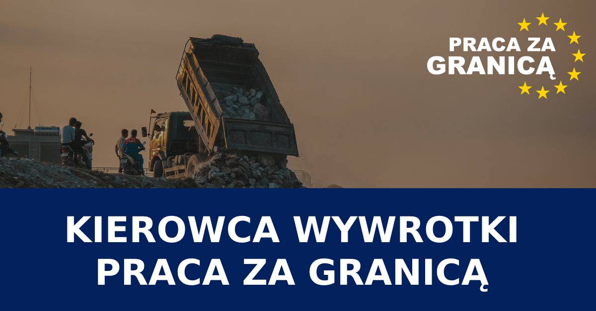 Kierowca wywrotki zagranica 